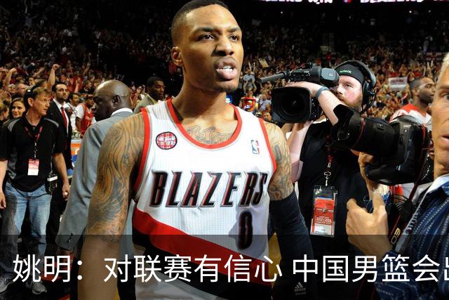 姚明：对联赛有信心 中国男篮会出现新的领袖