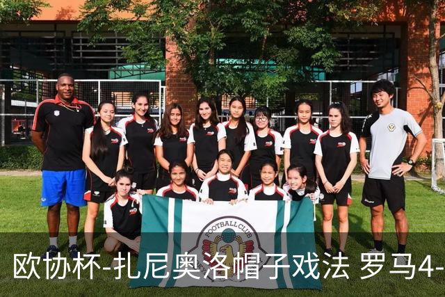 欧协杯-扎尼奥洛帽子戏法 罗马4-0大胜翻盘晋级